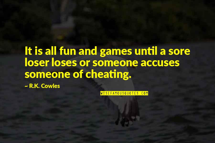 Someone Cheating Quotes By R.K. Cowles: It is all fun and games until a Someone Cheating Quotes By R.K. Cowles: It is all fun and games until a