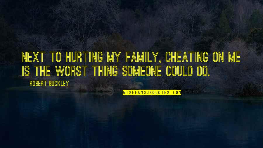 Someone Cheating Quotes By Robert Buckley: Next to hurting my family, cheating on me