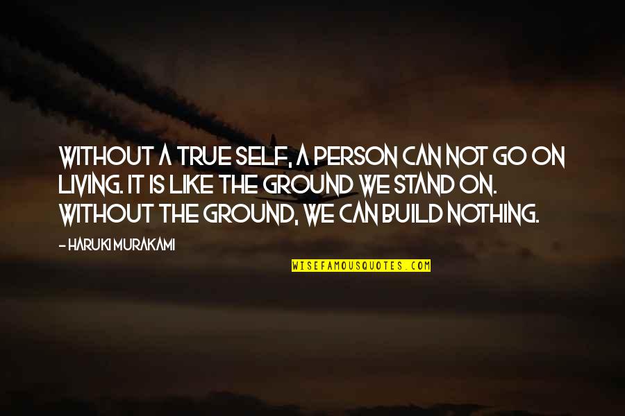Someone Close To Me Died Quotes By Haruki Murakami: Without a true self, a person can not Someone Close To Me Died Quotes By Haruki Murakami: Without a true self, a person can not