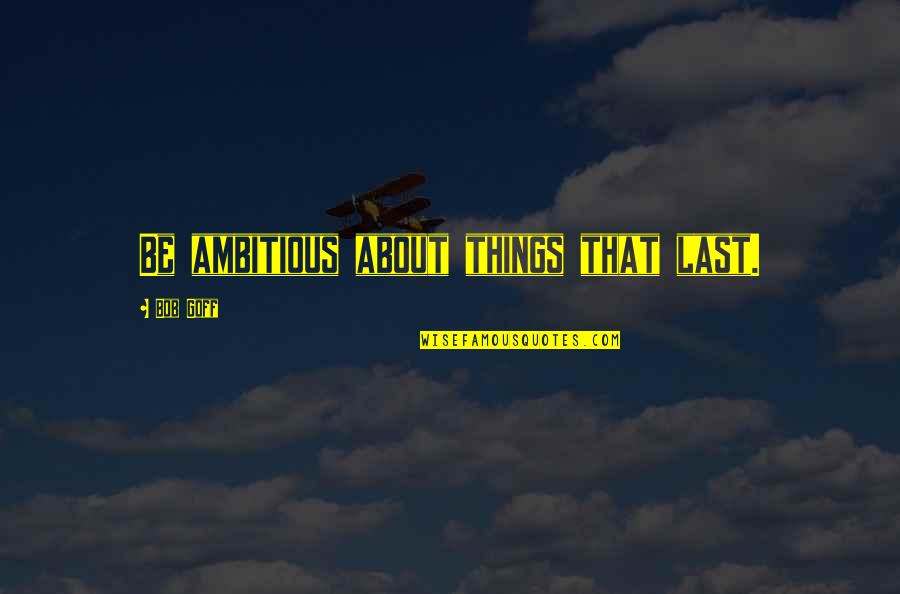 Someone Close To You Changing Quotes By Bob Goff: Be ambitious about things that last.