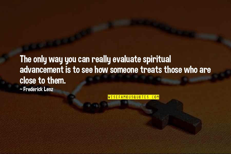 Someone Close To You Quotes By Frederick Lenz: The only way you can really evaluate spiritual Someone Close To You Quotes By Frederick Lenz: The only way you can really evaluate spiritual