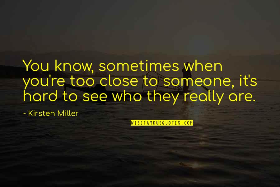 Someone Close To You Quotes By Kirsten Miller: You know, sometimes when you're too close to Someone Close To You Quotes By Kirsten Miller: You know, sometimes when you're too close to
