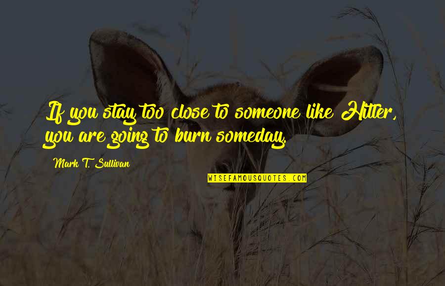 Someone Close To You Quotes By Mark T. Sullivan: If you stay too close to someone like Someone Close To You Quotes By Mark T. Sullivan: If you stay too close to someone like