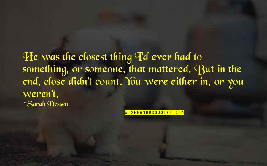 Someone Close To You Quotes By Sarah Dessen: He was the closest thing I'd ever had Someone Close To You Quotes By Sarah Dessen: He was the closest thing I'd ever had