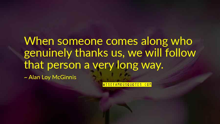Someone Comes Along Quotes By Alan Loy McGinnis: When someone comes along who genuinely thanks us,