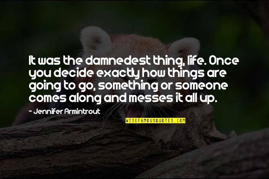 Someone Comes Along Quotes By Jennifer Armintrout: It was the damnedest thing, life. Once you