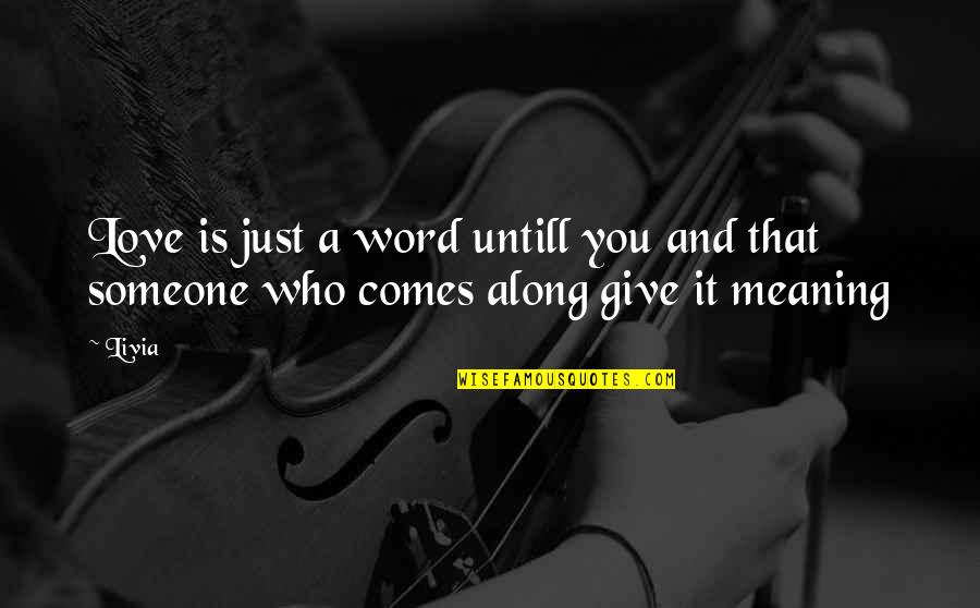 Someone Comes Along Quotes By Livia: Love is just a word untill you and