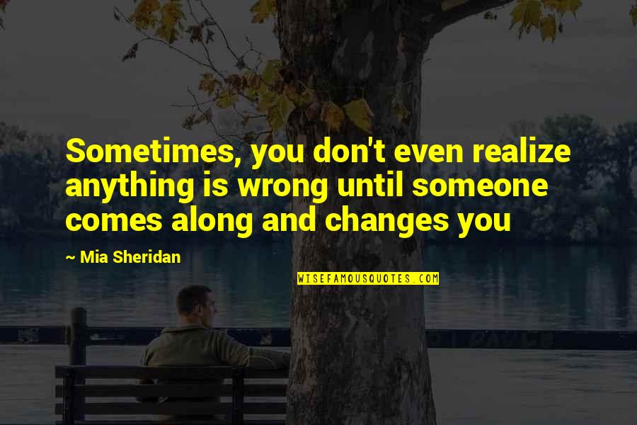 Someone Comes Along Quotes By Mia Sheridan: Sometimes, you don't even realize anything is wrong
