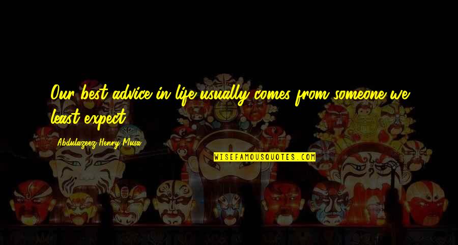 Someone Comes Into Your Life Quotes By Abdulazeez Henry Musa: Our best advice in life usually comes from