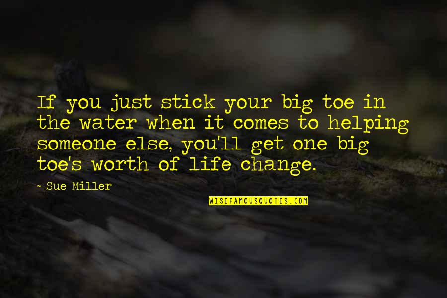 Someone Comes Into Your Life Quotes By Sue Miller: If you just stick your big toe in