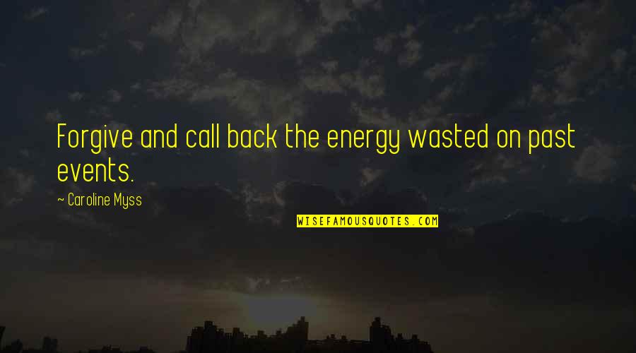Someone Coming Between Us Quotes By Caroline Myss: Forgive and call back the energy wasted on Someone Coming Between Us Quotes By Caroline Myss: Forgive and call back the energy wasted on