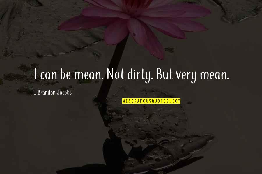 Someone Crushing Your Dreams Quotes By Brandon Jacobs: I can be mean. Not dirty. But very Someone Crushing Your Dreams Quotes By Brandon Jacobs: I can be mean. Not dirty. But very