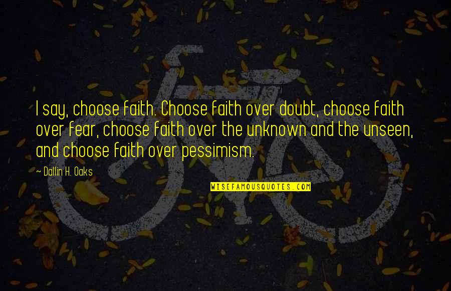 Someone Crushing Your Dreams Quotes By Dallin H. Oaks: I say, choose faith. Choose faith over doubt, Someone Crushing Your Dreams Quotes By Dallin H. Oaks: I say, choose faith. Choose faith over doubt,