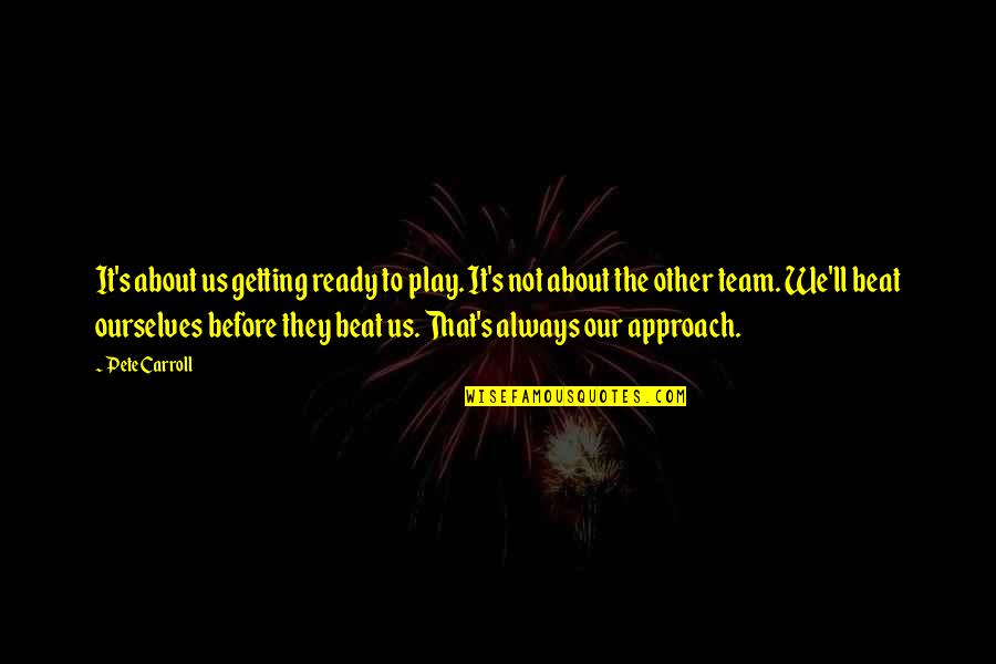 Someone Crushing Your Dreams Quotes By Pete Carroll: It's about us getting ready to play. It's Someone Crushing Your Dreams Quotes By Pete Carroll: It's about us getting ready to play. It's