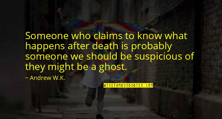 Someone Death Quotes By Andrew W.K.: Someone who claims to know what happens after