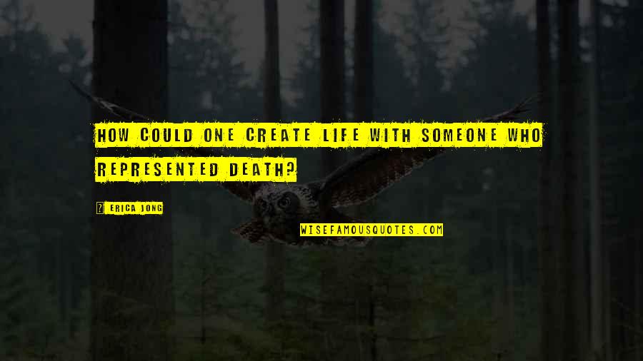 Someone Death Quotes By Erica Jong: How could one create life with someone who