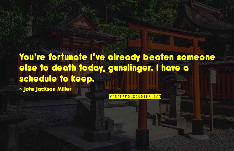 Someone Death Quotes By John Jackson Miller: You're fortunate I've already beaten someone else to