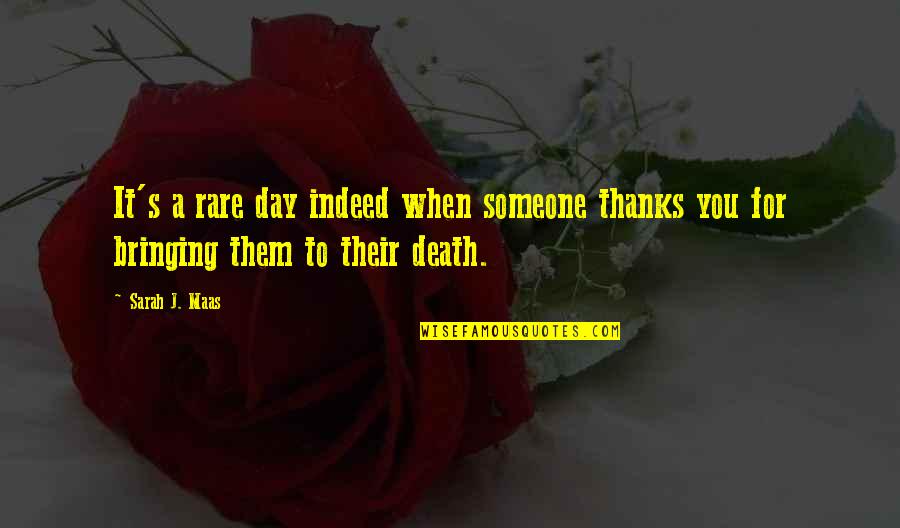 Someone Death Quotes By Sarah J. Maas: It's a rare day indeed when someone thanks