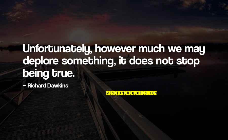 Someone Depending On You Quotes By Richard Dawkins: Unfortunately, however much we may deplore something, it
