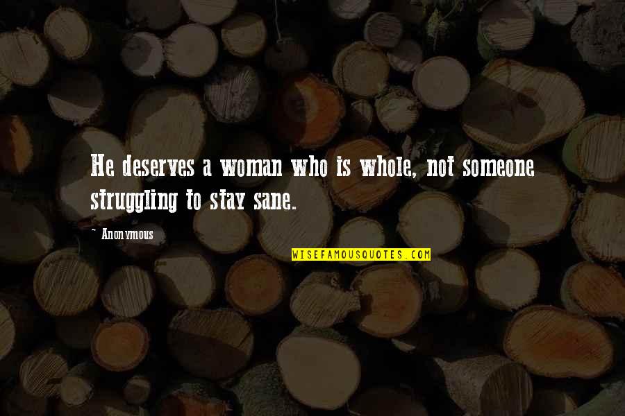 Someone Deserves You Quotes By Anonymous: He deserves a woman who is whole, not