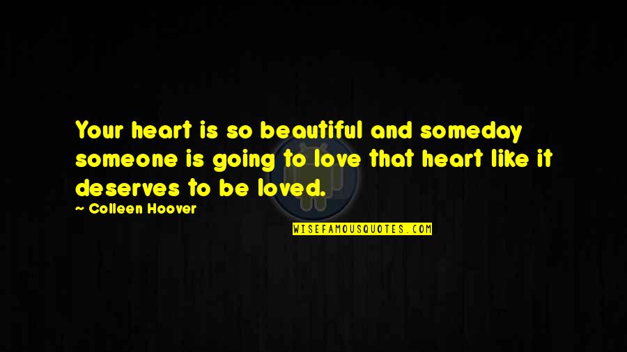 Someone Deserves You Quotes By Colleen Hoover: Your heart is so beautiful and someday someone