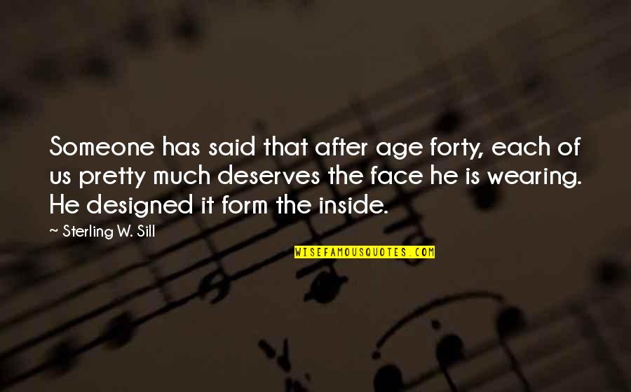 Someone Deserves You Quotes By Sterling W. Sill: Someone has said that after age forty, each