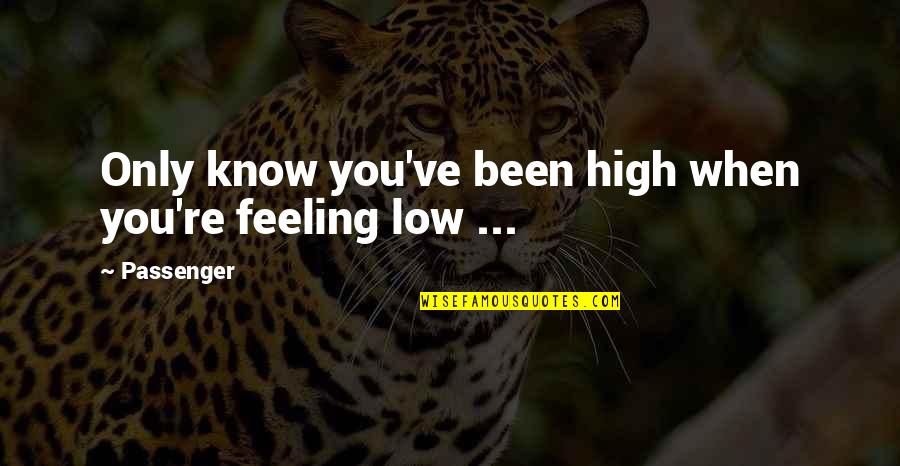 Someone Destroying You Quotes By Passenger: Only know you've been high when you're feeling
