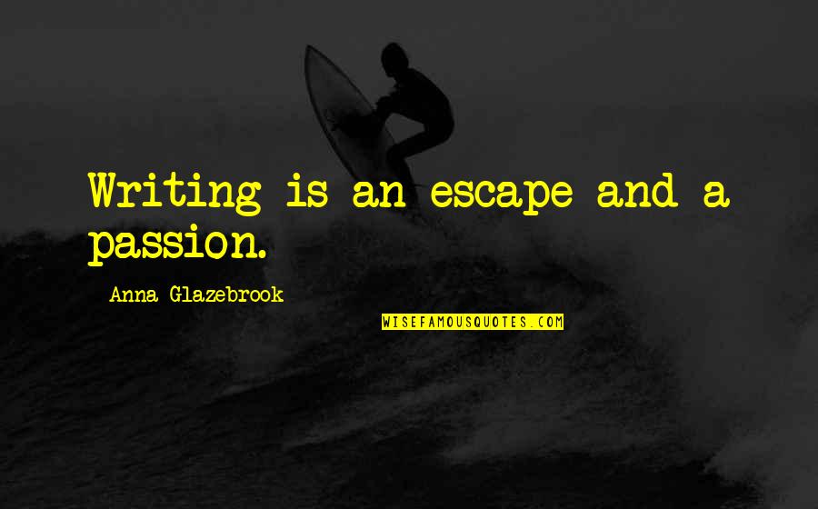 Someone Died Inspirational Quotes By Anna Glazebrook: Writing is an escape and a passion.