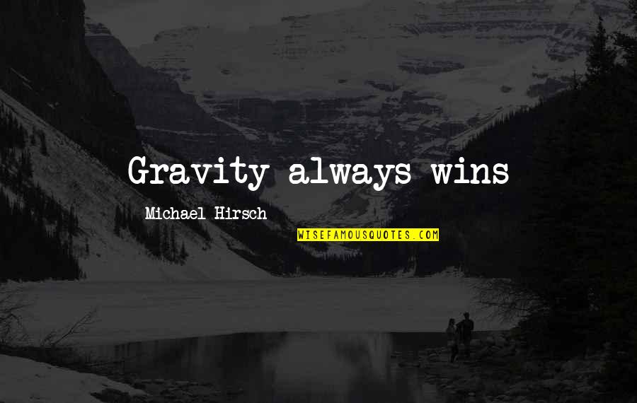 Someone Died Inspirational Quotes By Michael Hirsch: Gravity always wins