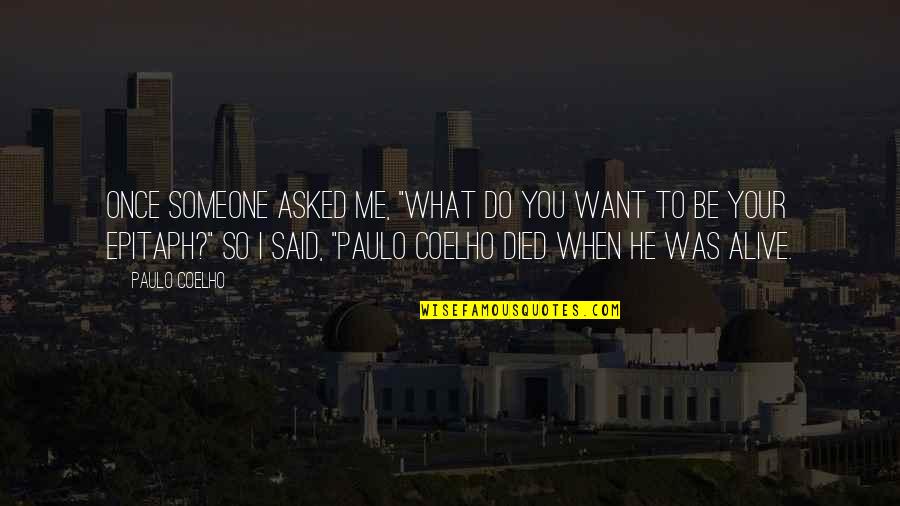 Someone Died Quotes By Paulo Coelho: Once someone asked me, "What do you want