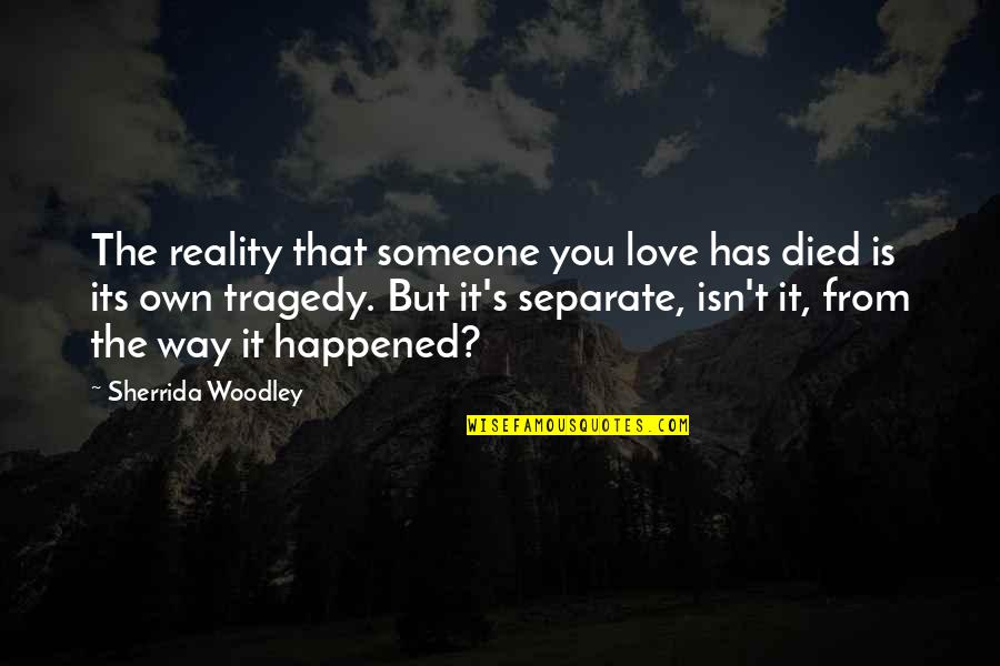 Someone Died Quotes By Sherrida Woodley: The reality that someone you love has died