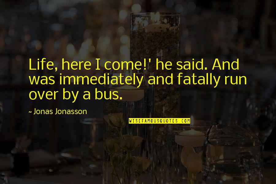 Someone Disappearing Quotes By Jonas Jonasson: Life, here I come!' he said. And was