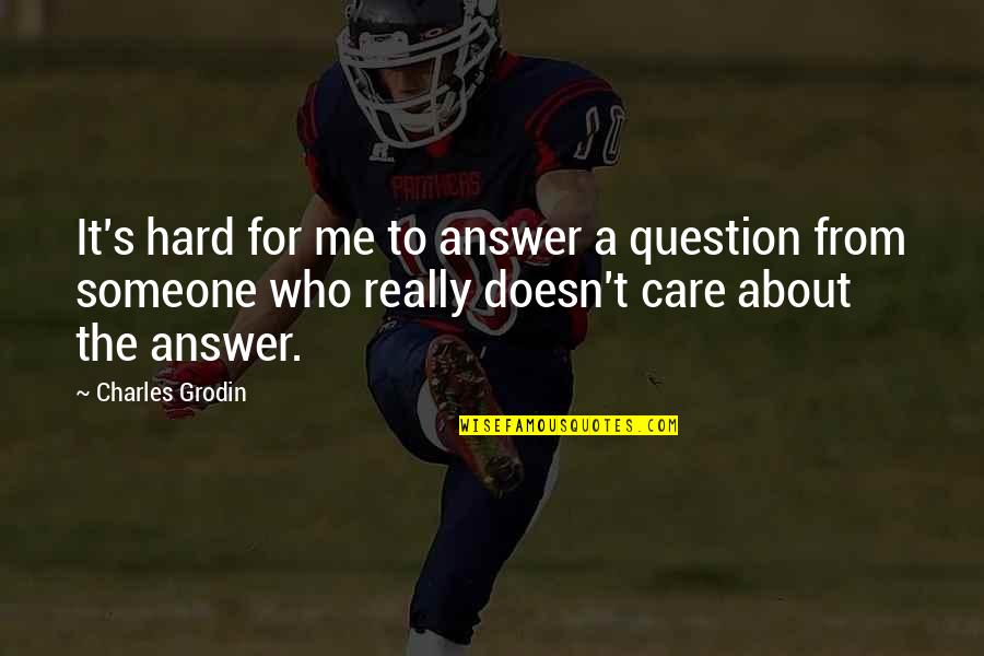 Someone Doesn't Care About You Quotes By Charles Grodin: It's hard for me to answer a question