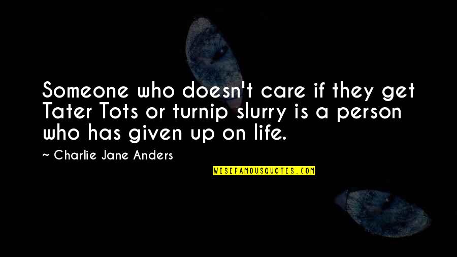 Someone Doesn't Care Quotes By Charlie Jane Anders: Someone who doesn't care if they get Tater Someone Doesn't Care Quotes By Charlie Jane Anders: Someone who doesn't care if they get Tater
