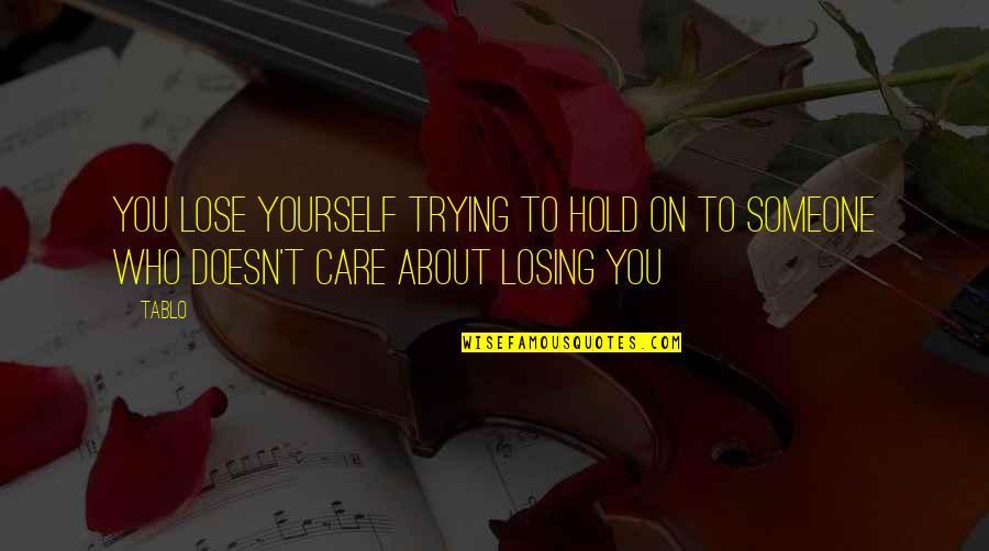 Someone Doesn't Care Quotes By Tablo: You lose yourself trying to hold on to