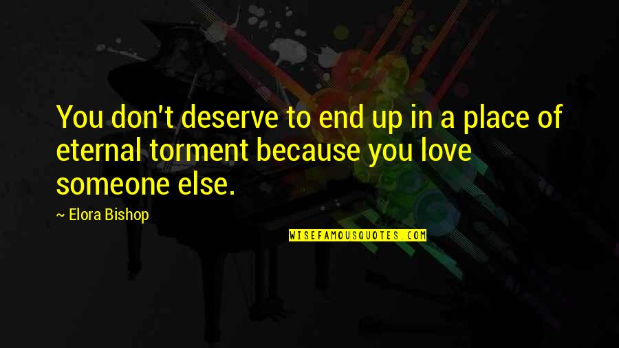 Someone Don't Deserve You Quotes By Elora Bishop: You don't deserve to end up in a Someone Don't Deserve You Quotes By Elora Bishop: You don't deserve to end up in a