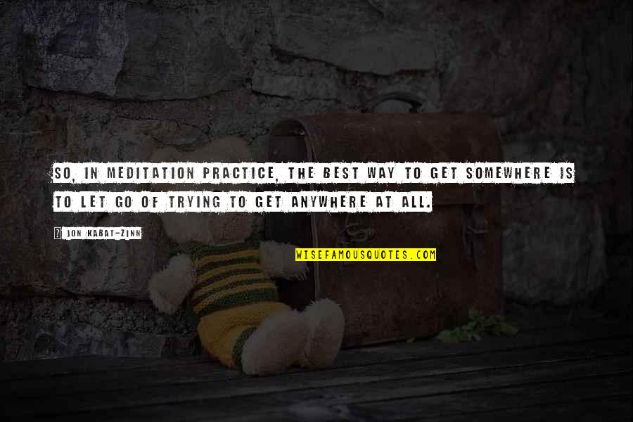 Someone Don't Deserve You Quotes By Jon Kabat-Zinn: So, in meditation practice, the best way to Someone Don't Deserve You Quotes By Jon Kabat-Zinn: So, in meditation practice, the best way to