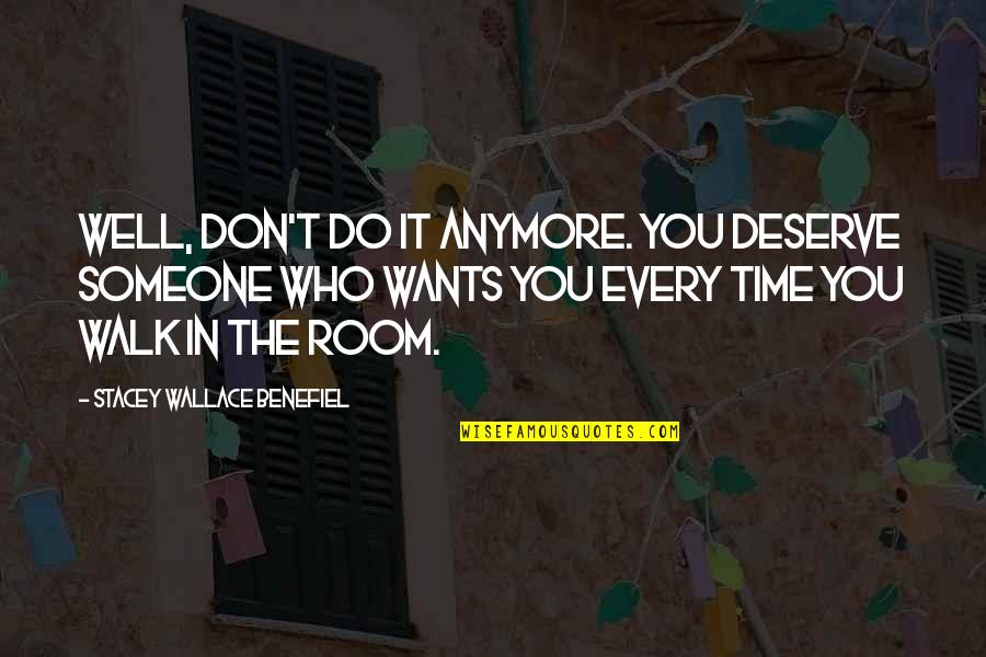 Someone Don't Deserve You Quotes By Stacey Wallace Benefiel: Well, don't do it anymore. You deserve someone Someone Don't Deserve You Quotes By Stacey Wallace Benefiel: Well, don't do it anymore. You deserve someone