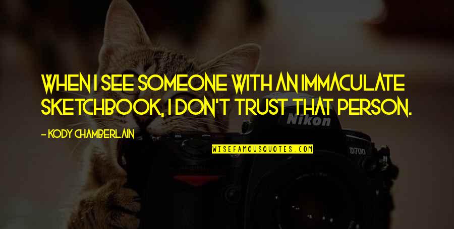 Someone Dont Trust You Quotes By Kody Chamberlain: When I see someone with an immaculate sketchbook, Someone Dont Trust You Quotes By Kody Chamberlain: When I see someone with an immaculate sketchbook,
