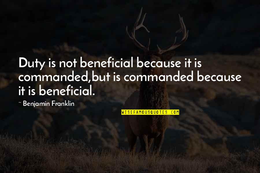 Someone Dying And Becoming An Angel Quotes By Benjamin Franklin: Duty is not beneficial because it is commanded,but Someone Dying And Becoming An Angel Quotes By Benjamin Franklin: Duty is not beneficial because it is commanded,but