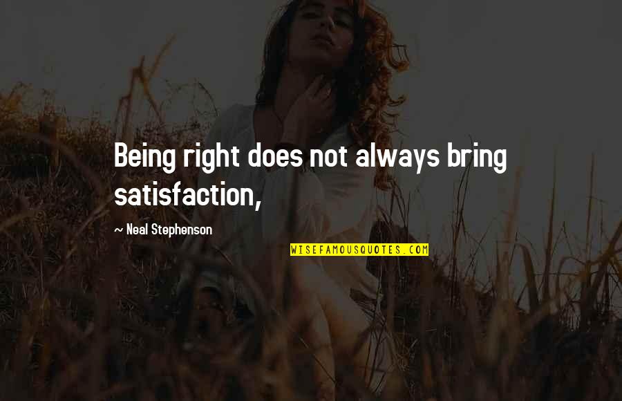 Someone Dying Suddenly Quotes By Neal Stephenson: Being right does not always bring satisfaction, Someone Dying Suddenly Quotes By Neal Stephenson: Being right does not always bring satisfaction,