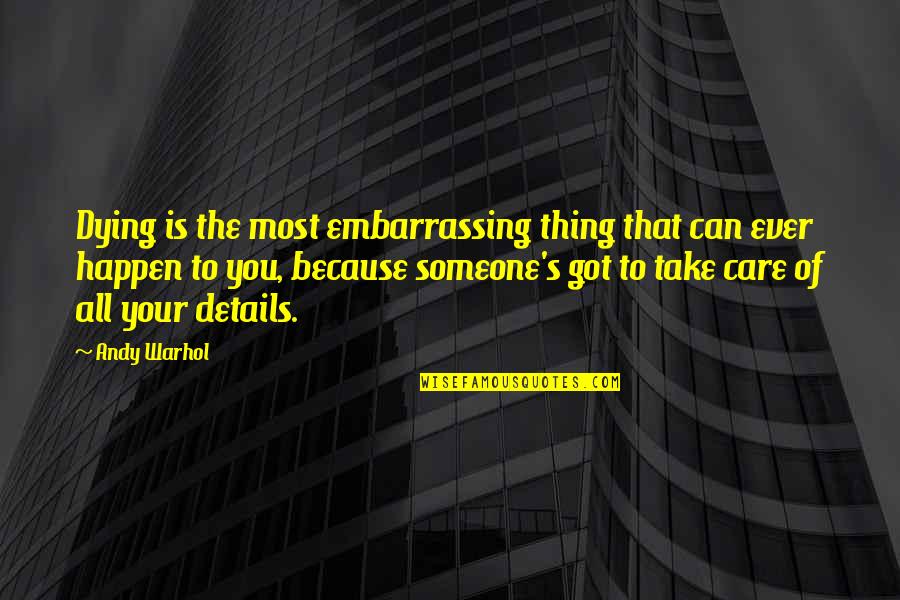 Someone Dying Too Soon Quotes By Andy Warhol: Dying is the most embarrassing thing that can Someone Dying Too Soon Quotes By Andy Warhol: Dying is the most embarrassing thing that can