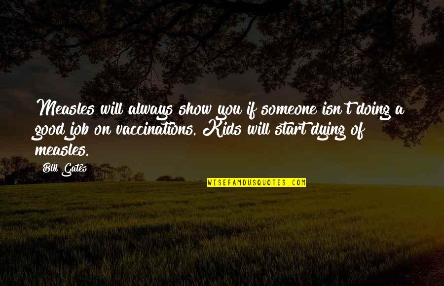Someone Dying Too Soon Quotes By Bill Gates: Measles will always show you if someone isn't Someone Dying Too Soon Quotes By Bill Gates: Measles will always show you if someone isn't