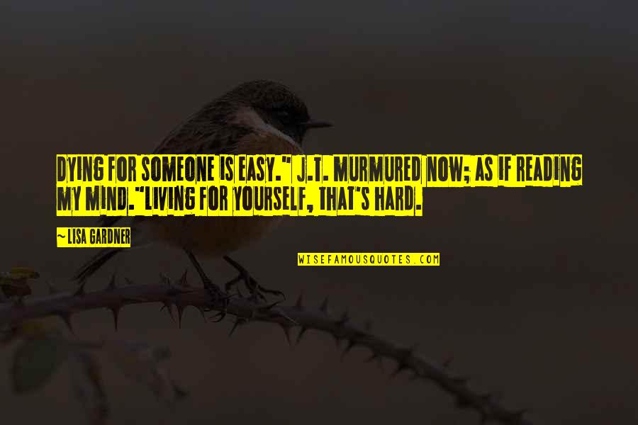Someone Dying Too Soon Quotes By Lisa Gardner: Dying for someone is easy." J.T. murmured now;