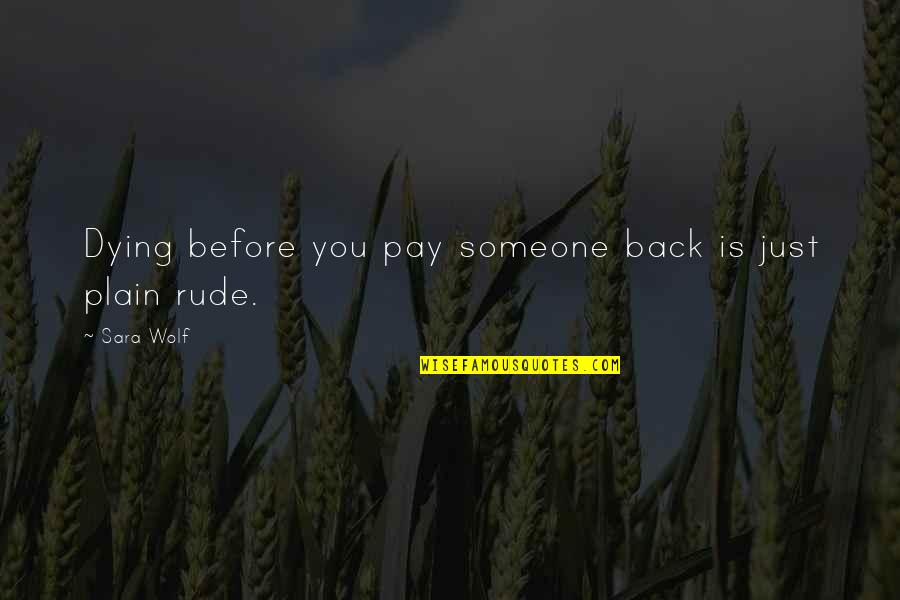 Someone Dying Too Soon Quotes By Sara Wolf: Dying before you pay someone back is just