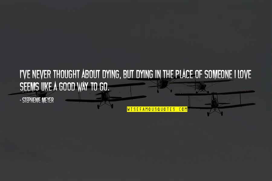 Someone Dying Too Soon Quotes By Stephenie Meyer: I've never thought about dying, But dying in