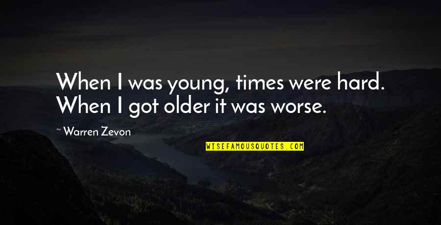 Someone Dying Tumblr Quotes By Warren Zevon: When I was young, times were hard. When