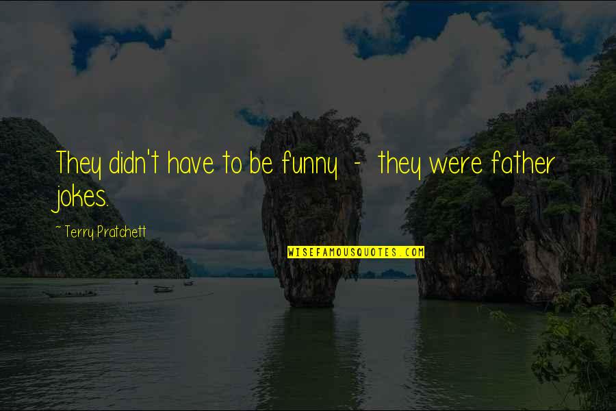 Someone Else Appreciating You Quotes By Terry Pratchett: They didn't have to be funny - they