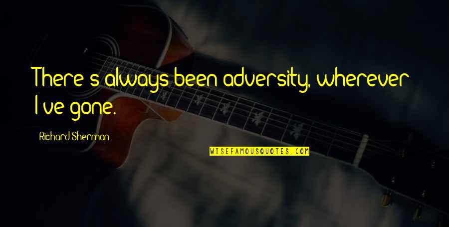 Someone Else Comes Along Quotes By Richard Sherman: There's always been adversity, wherever I've gone.