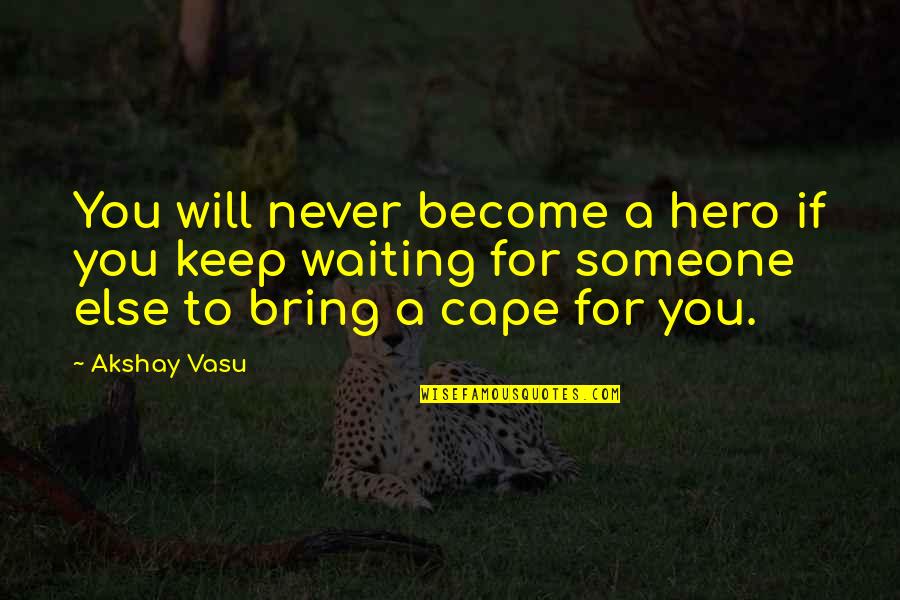 Someone Else Is Waiting Quotes By Akshay Vasu: You will never become a hero if you Someone Else Is Waiting Quotes By Akshay Vasu: You will never become a hero if you
